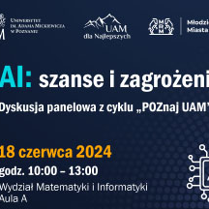 "Al: szanse i zagrożenia. Dyskusja panelowa z cyklu "Poznaj UAM". 18 czerwca 2024, godz. 10:00 - 13:00 Wydział Matematyki i Informatyki Aula A."
