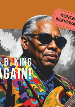 Grafika artysty w słonecznych okularach, który trzyma w rękach gitarę. Napis B.B. King Again!, koncert biletowany.