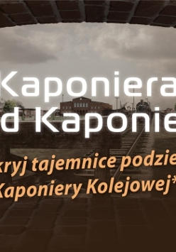 Na brązowym tle napis "Kaponiera pod kaponierą. Odkryj tajemnice podziemi Kaponiery Kolejowej".