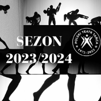 Czarno-biała grafika z logo Polskiego Teatru Tańca i napisem "Sezon 2023/2024". W tle sylwetki tańczących postaci.