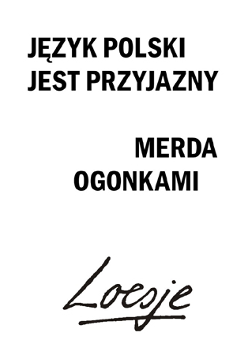 Na białym tle grafiki widnieje duży napis: Język polski jest przyjazny. Merda ogonkami. Poniżej logo Loesje.