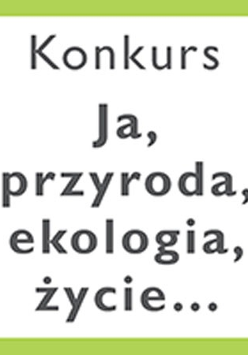 Na białym tle napis: Ja, przyroda,, ekologia, konkurs...