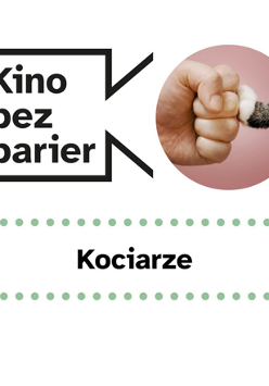 Grafika przedstawia logo Kina bez barier na białym tle i kadrem z filmu w okręgu. Kadr przedstawia zaciśniętą w pięść ludzką dłoń i opierającą się o nią kocią łapę. Poniżej duży czarny tytuł "Kociarze" pomiędzy rzędami zielonych kropek.