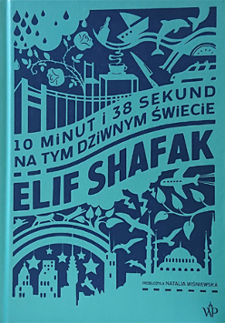 Grafika - turkusowo-granatowa okładka książki Elif Shafak "10 minut i 38 sekund na tym dziwnym świecie", którą wypełniają schematyczne rysunki różnych przedmiotów (nóż, filiżanka, stół, krzesło), gałązek róży, chmur, kropel deszczu, budynków, mostu, samolotu, ptaków, kotów. W połowie okładki - tytuł książki i nazwisko autorki.