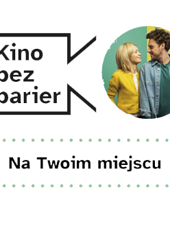 Grafika przedstawia logo Kina bez barier na białym tle i kadr z filmu w okręgu. Kadr przedstawia kobietę i mężczyznę - są uśmiechnięci i patrzą nie siebie. Poniżej duży czarny tytuł "Na Twoim miejscu" pomiędzy rzędami zielonych kropek.