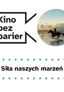 Grafika przedstawia logo Kina bez barier na białym tle i kadr z filmu w okręgu. Kadr przedstawia pędzącego po plaży konia, na którego grzbiecie siedzi dziewczyna. Poniżej duży czarny tytuł "Siła naszych marzeń" pomiędzy rzędami zielonych kropek.