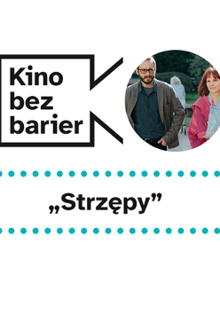 Grafika cyklu. W lewym górnym rogu logotyp Kina bez barier. Po prawej stronie zdjęcie z filmu przedstawia bohaterów. Kobieta i mężczyzna rozmawiają idąc. Kobieta ma rękę na temblaku. Poniżej tytuł filmu: Strzępy.