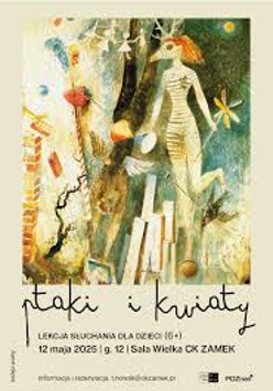 Plakat wydarzenia kulturalnego dla dzieci pt. "Ptaki i kwiaty". Na górze znajduje się kolorowa ilustracja w stylu surrealistycznym - przedstawia postać o ludzkim ciele i zwierzęcej głowie, trzymającą wiatraczek. W tle widać m.in. papierowe ludziki, ptaki, drzewo, fragmenty budynków i różne abstrakcyjne elementy. Poniżej ilustracji znajdują się informacje o wydarzeniu.