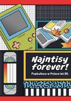 Wielobarwna grafika podzielona na cztery części. W lewym górnym rogu rysunkowy Game Boy, obok dwa otwarte czasopisma/komiksy. W lewym dolnym rogu kaseta VHS, w prawym biały napis: "Najntisy forever! Popkultura w Polsce lat 90.