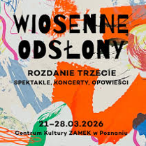 Grafika do wydarzenia "Wiosenne odsłony. Rozdanie trzecie" z abstrakcyjną, malarską kompozycją w intensywnych kolorach. Hasło: "Spektakle, koncerty, opowieści". Termin: 21-28.03.2026. Miejsce: Centrum Kultury ZAMEK w Poznaniu.