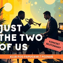 Plakat, który promuje koncert Just the Two of Us. Zdjęcie dwóch muzyków na scenie, jeden przy fortepianie, drugi gra na saksofonie. Na zdjęciu napisy informujące o wydarzeniu.