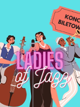 Grafika, trzech muzyków na scenie, jeden gra na saksofonie, drugi na wiolonczeli, artyska śpiewa. Pośrodku napis: Ladies Jazz, koncert biletowany