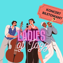 Grafika, trzech muzyków na scenie, jeden gra na saksofonie, drugi na wiolonczeli, artyska śpiewa. Pośrodku napis: Ladies Jazz, koncert biletowany