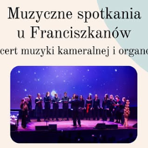 Plakat, który reklamuje Muzyczne spotkania u Franciszkanów, koncert muzyki kameralnej i organowej. W centralnej części zdjęcie kameralnego chóru.
