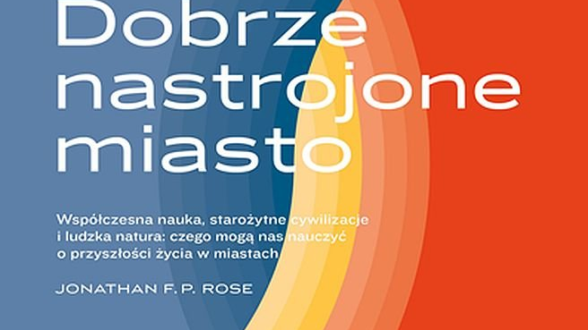 Jonathan F.P. Rose, "Dobrze nastrojone miasto"