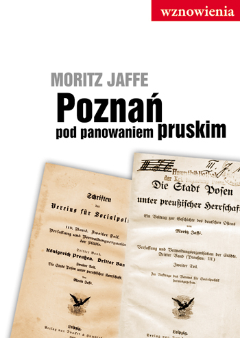 "Poznań pod panowaniem pruskim" Moritza Jaffego. Wyd. Miejskie Posnania - grafika artykułu