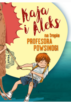 Okładka książki Kaja i Aleks na tropie Profesora Powsinogi.