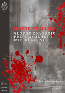 Plakat przedstawia stare zdjęcie rynku w Poznaniu poplamione krwią i napisem Dzieje grzechu. Głośne zbrodnie przedwojennej Wielkopolski.