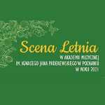Na zielonym tle: napis: Scena Letnia w Akademii Muzycznej im. Ignacego Jana Paderewskiego w Poznaniu w roku 2021. W lewym górnym rogu zarys kwiatów.