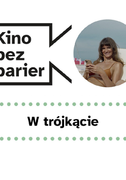 Grafika przedstawia logo Kina bez barier na białym tle i kadrem z filmu w okręgu. Kadr przedstawia kobietę w stroju kąpielowym opalającą się na pokładzie statku i trzymającą w dłoniach smartfona. Poniżej duży czarny tytuł "W trójkącie" pomiędzy rzędami zielonych kropek.