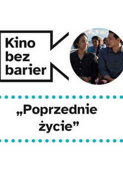 Grafika cyklu. W lewym górnym rogu logotyp Kina bez barier. Po prawej stronie zdjęcie z filmu przedstawia bohaterów. Kobieta i mężczyzna patrzą na siebie z czułością. Poniżej tytuł filmu: Poprzednie życie.
