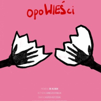Na różowym tle czerwony napis opoWIEŚci. Poniżej po obu bokach dwie ręce, narysowane czarnym kolorem, ich dłonie są umieszczone w białych otoczkach w kształcie połówek skorupek jajek.