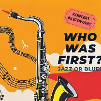 Plakat, który promuje koncert Who was first? Jazz or Blues? Na pomarańczowym tle wije się wokół saksofonu pięciolinia z nutmi, z boku napisy informujące o wydarzeniu.
