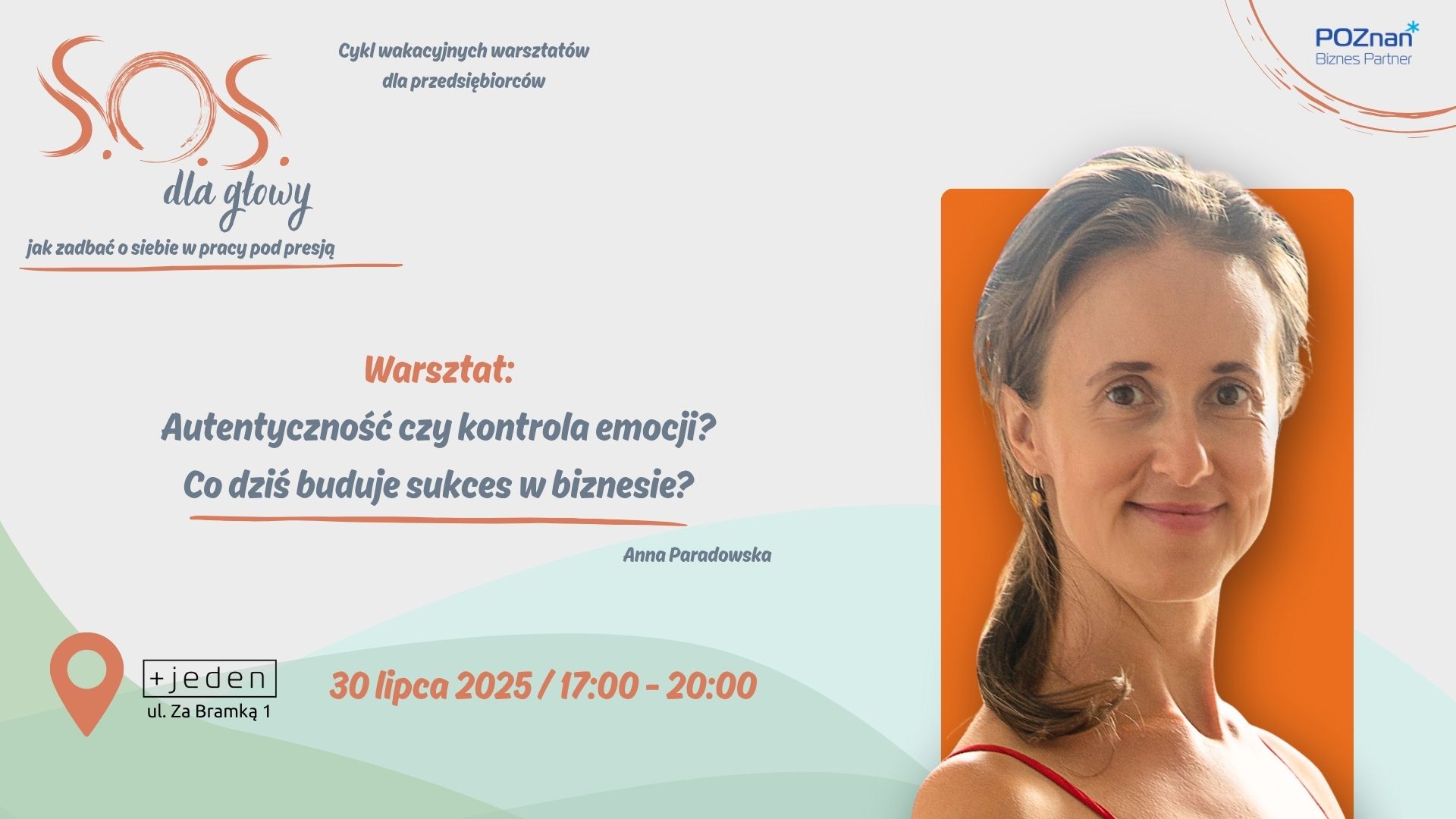 Grafika promująca wakacyjny warsztat dla przedsiębiorców z cyklu "S.O.S. dla głowy - jak zadbać o siebie w pracy pod presją". Tytuł warsztatu: "Autentyczność czy kontrola emocji? Co dziś buduje sukces w biznesie?". Prowadząca: Anna Paradowska. Termin: 30 lipca 2025, godz. 17:00-20:00. Miejsce: +jeden, ul. Za Bramką 1, Poznań. Po prawej stronie znajduje się zdjęcie kobiety z uśmiechem, w czerwonej sukience, na tle pomarańczowego prostokąta. W prawym górnym rogu logo "Poznań Biznes Partner".