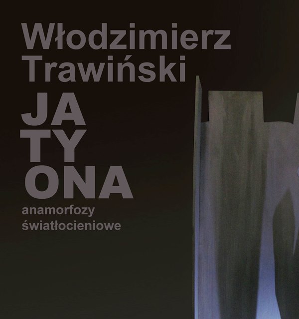 Na czarnym tle widnieje napis "Włodzimierz Trawiński, Ja, Ty, Ona anamorfozy światłocieniowe".