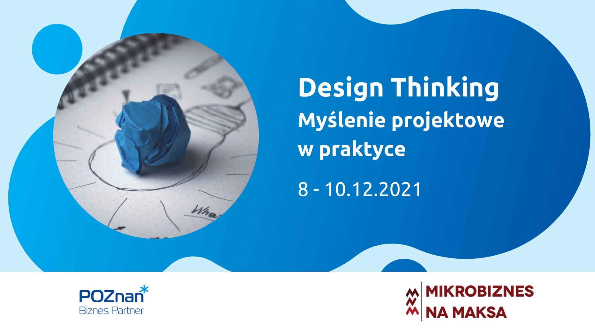 W okrągłej ramce z lewej strony zdjęcie niebieskiej papierowej kulki położonej na rysunku żarówki. Po prawej tytuł warsztatu: Design Thinking - myślenie projektowe w praktyce, 8 - 10 12.2021. Na dole logotypy organizatorów: Poznań Biznes Partner i Mikrobiznes na maksa.