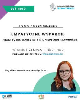 Biały plakat z czarnym napisem "Empatyczne wsparcie. praktyczne warsztaty nt. niepełnosprawności". Pod spodem informacje: "wtorek, 22 lipca, 16:30 do 19:30. Poznańkie Centrum Wolontariatu". W prawym dolnym rogu zdjęcie rudej kobiety w czarnych okularach