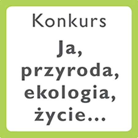 Na białym tle napis: Ja, przyroda,, ekologia, konkurs...