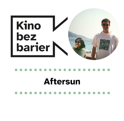 Grafika przedstawia logo Kina bez barier na białym tle i kadr z filmu w okręgu. Kadr przedstawia dziewczynkę i mężczyznę w słonecznej scenerii. Są uśmiechnięci. Poniżej duży czarny tytuł "Aftersun" pomiędzy rzędami zielonych kropek.