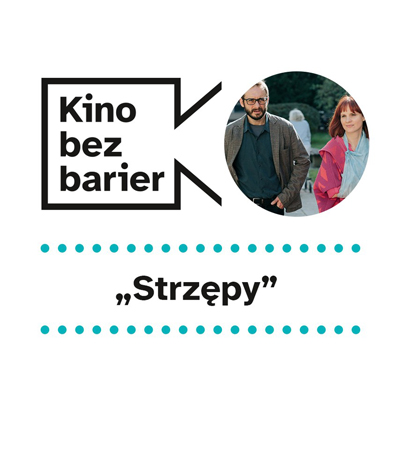 Grafika cyklu. W lewym górnym rogu logotyp Kina bez barier. Po prawej stronie zdjęcie z filmu przedstawia bohaterów. Kobieta i mężczyzna rozmawiają idąc. Kobieta ma rękę na temblaku. Poniżej tytuł filmu: Strzępy.