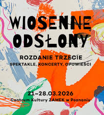Grafika do wydarzenia "Wiosenne odsłony. Rozdanie trzecie" z abstrakcyjną, malarską kompozycją w intensywnych kolorach. Hasło: "Spektakle, koncerty, opowieści". Termin: 21-28.03.2026. Miejsce: Centrum Kultury ZAMEK w Poznaniu.