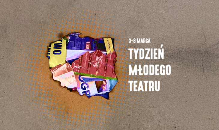 na szarobeżowym tle widoczny zarys konturowy Polski, w środku nakładające się na siebie fragmenty kolorowych gazet i zdjęć. Po prawej stronie w czterech liniach biały napis 3-8 marca Tydzień Młodego Teatru