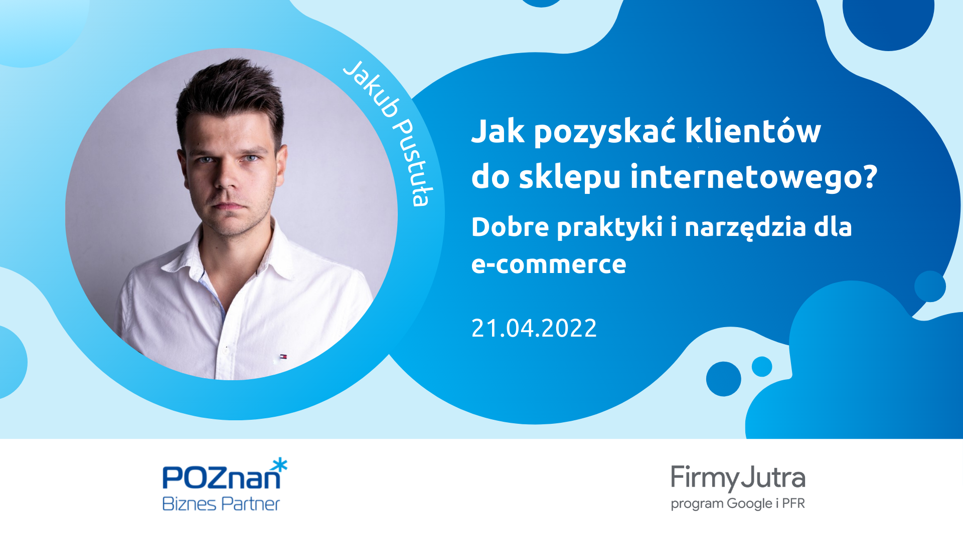Z lewej zdjęcie poważnie wyglądającego mężczyzny podpisane Jakub Pustuła. Z prawej tytuł szkolenia: Jak pozyskać klientów do sklepu internetowego? Dobre praktyki i narzędzia dla e-commerce. 21.04.2022