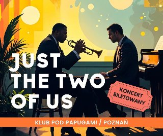 Plakat, który promuje koncert Just the Two of Us. Zdjęcie dwóch muzyków na scenie, jeden przy fortepianie, drugi gra na saksofonie. Na zdjęciu napisy informujące o wydarzeniu.