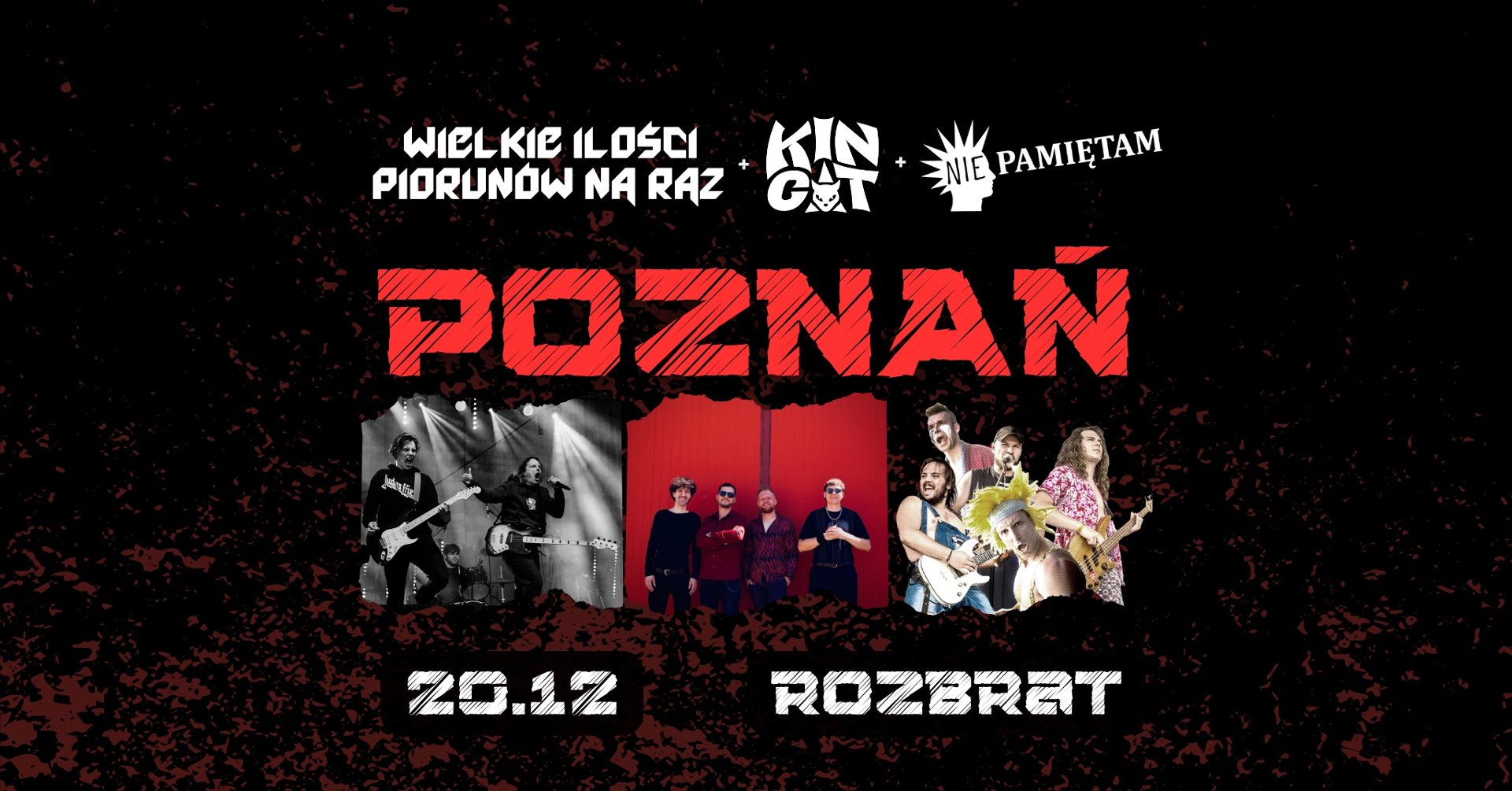 "Plakat koncertowy na czarnym tle z czerwonymi akcentami. Duży napis "POZNAŃ'. Poniżej zdjęcia trzech zespołów grających energiczną muzykę. U góry logotypy: Wielkie Ilości Piorunów Na Raz, Kincat i Nie Pamiętam. Na dole data: 20.12 oraz miejsce: Rozbrat.