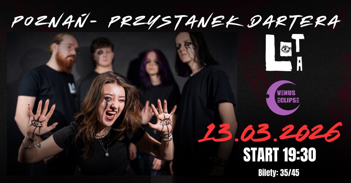 Plakat koncertowy zespołów LITA i Venus Eclipse w poznańskim klubie Przystanek Dartera, zaplanowany na 13 marca 2026 roku. Na mrocznym zdjęciu pięcioosobowy, młody zespół w czarnych strojach z charakterystycznym, spływającym makijażem oczu. Centralna postać, wokalistka, krzyczy do kamery, prezentując dłonie z namalowanymi symbolami oka.