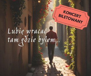 Zdjęcie, w świetle słońca mężczyzna spaceruje miejską, wąską uliczką. Po murach kamieniczek pną się rośliny. Na zdjęciu napis: Lubię wracać tam gdzie byłem, koncert biletowny.