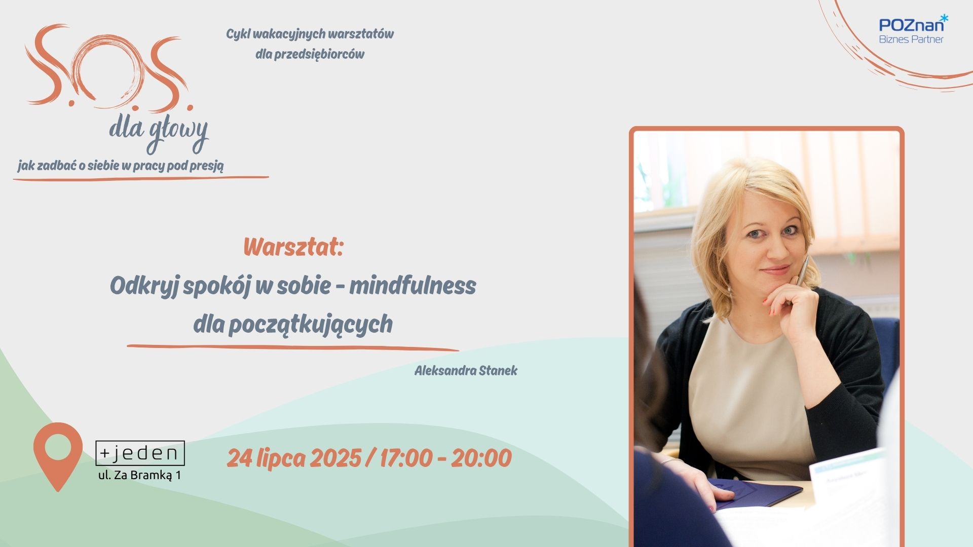 Grafika promująca wakacyjny warsztat dla przedsiębiorców z cyklu "S.O.S. dla głowy - jak zadbać o siebie w pracy pod presją". Tytuł warsztatu: "Odkryj spokój w sobie - mindfulness dla początkujących". Prowadząca: Aleksandra Stanek. Termin: 24 lipca 2025, godz. 17:00-20:00. Miejsce: +jeden, ul. Za Bramką 1, Poznań. Po prawej stronie znajduje się zdjęcie uśmiechniętej kobiety z blond włosami, trzymającej długopis przy twarzy. W prawym górnym rogu logo "Poznań Biznes Partner".