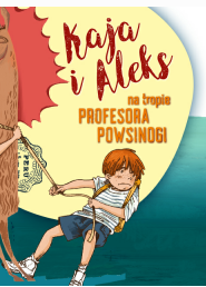 Okładka książki Kaja i Aleks na tropie Profesora Powsinogi.