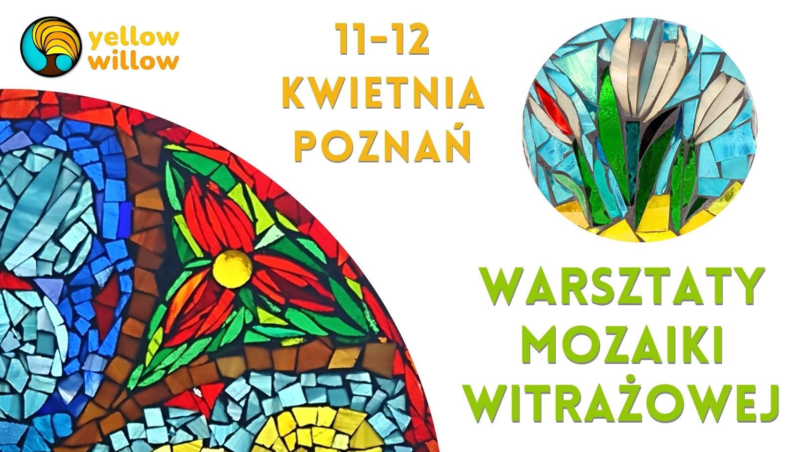 Na białym tle po lewej stronie znajduje się fragment kolorowej mozaiki wykonanej z kawałków szkła w odcieniach niebieskiego, czerwonego i zielonego. Po prawej stronie, w okrągłym wycinku, widać gotowy projekt mozaiki przedstawiający kwiaty. W centralnej części grafiki umieszczono żółte napisy z datą i nazwą miasta, a poniżej zielony napis z nazwą warsztatów. W lewym górnym rogu znajduje się logo "yellow willow".