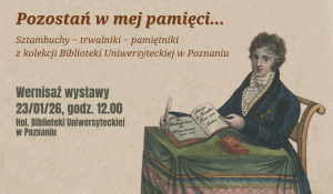 Plakat wystawy Pozostań w mej pamięci. Po lewej stronie tekst informujący o wystawie: Sztambuchy - trawniki - pamiętniki z kolekcji Biblioteki Uniwersyteckiej w Poznaniu, Wernisaż wystawy 23/01/26, godz. 12.00, Hol Biblioteki Uniwersyteckiej w Poznaniu». Po prawej ilustracja młodej osoby siedzącej przy stole, ubranej w historyczny strój, trzymającej otwartą książkę z odręcznym zapisem.