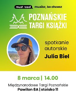 Plakat, który promuje spotkanie autorskie podczas Poznańskich Targów Książki z Julią Biel. Żółto-zielone tło, zdjęcie autorki w czapce z daszkiem, napisy, inoformujące o wydarzeniu.