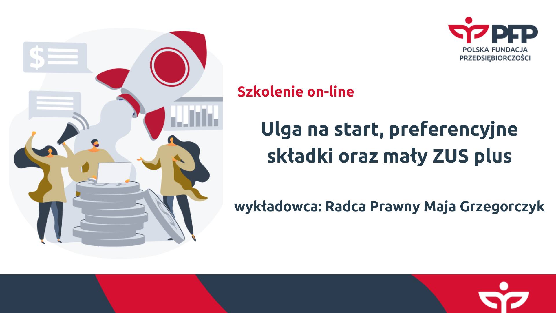 Z lewej rysunek rysunkowych ludzi kibicujących startującej rakiecie. Z prawej strony napis Szkolenie on-online: Ulga na start, preferencyjne składki oraz mały ZUS plus, wykładowca: Radca Prawny Maja Grzegorczyk. W prawym górnym rogu logotyp organizatora: Polskiej Fundacji Przedsiębiorczości.