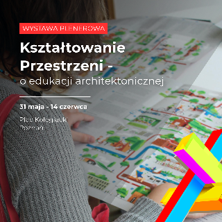 Plakat wystawy plenerowej "Kształtowanie Przestrzeni o edukacji architektonicznej" z fotografią osoby trzymającej kolorową mapę miasta; informacja o terminie 31 maja - 14 czerwca oraz lokalizacji Plac Kolegiacki w Poznaniu, z geometryczną, wielobarwną grafiką w narożniku.